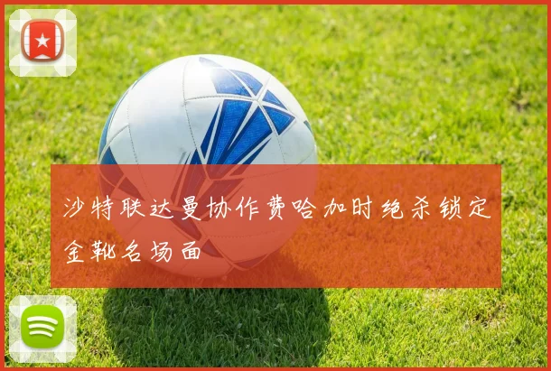 沙特联达曼协作费哈加时绝杀锁定金靴名场面