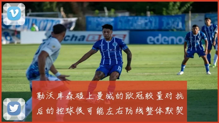 勒沃库森碰上曼城的欧冠较量对抗后的控球很可能左右防线整体默契