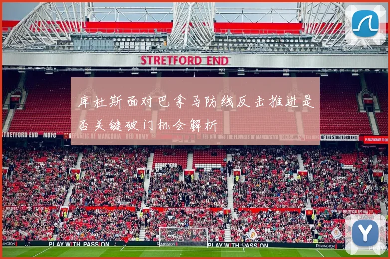 库杜斯面对巴拿马防线反击推进是否关键破门机会解析