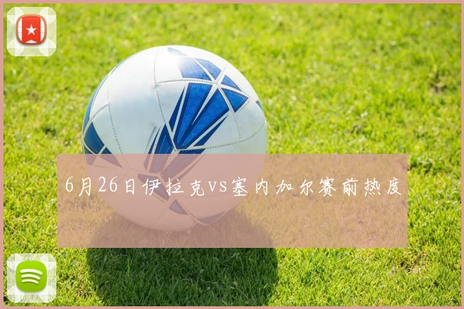 6月26日伊拉克vs塞内加尔赛前热度