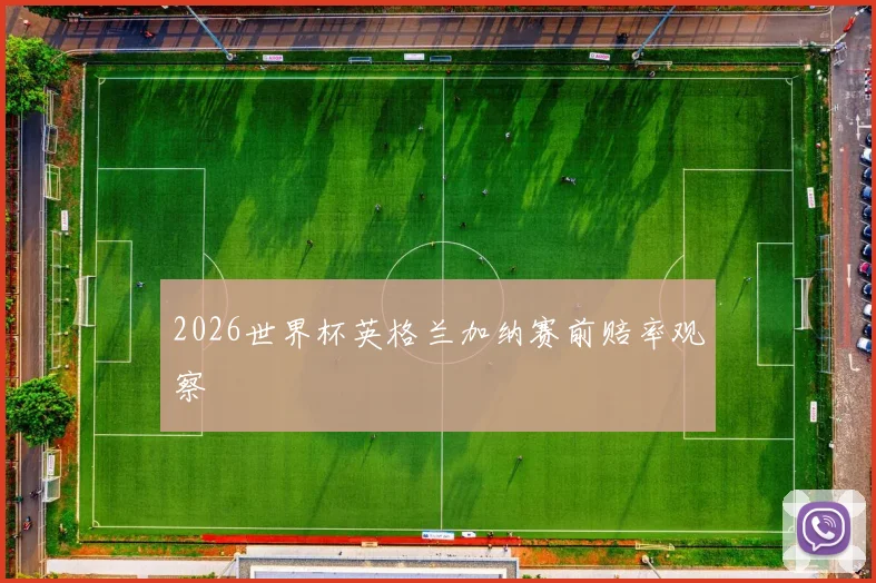 2026世界杯英格兰加纳赛前赔率观察