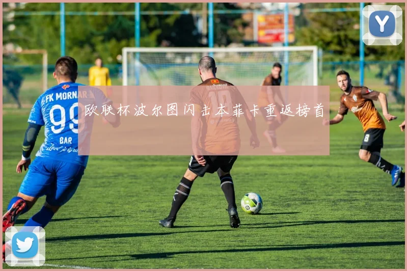 欧联杯波尔图闪击本菲卡重返榜首