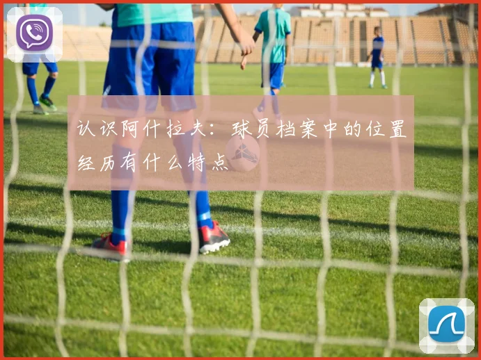 认识阿什拉夫：球员档案中的位置经历有什么特点