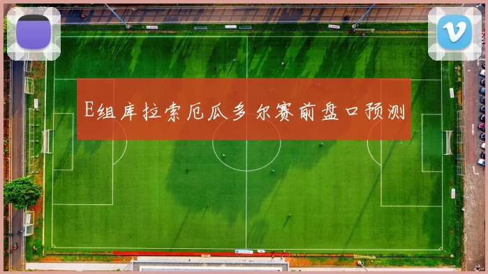 E组库拉索厄瓜多尔赛前盘口预测