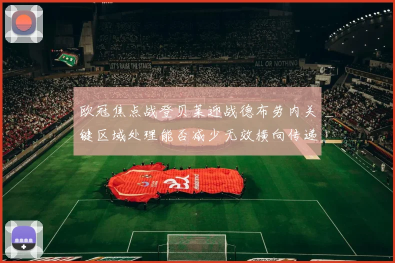 欧冠焦点战登贝莱迎战德布劳内关键区域处理能否减少无效横向传递