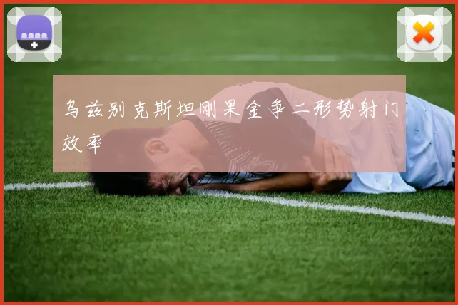 乌兹别克斯坦刚果金争二形势射门效率