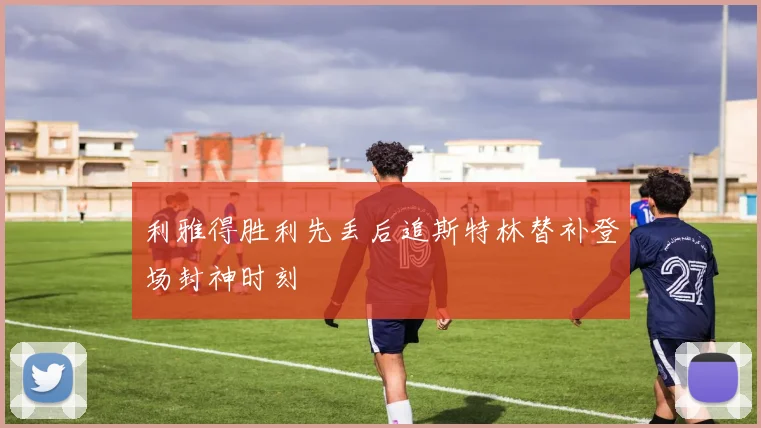 利雅得胜利先丢后追斯特林替补登场封神时刻